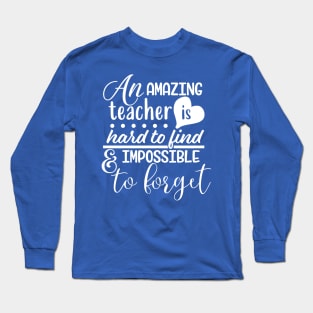 An amazing teacher is hard to find and impossible to forget Long Sleeve T-Shirt